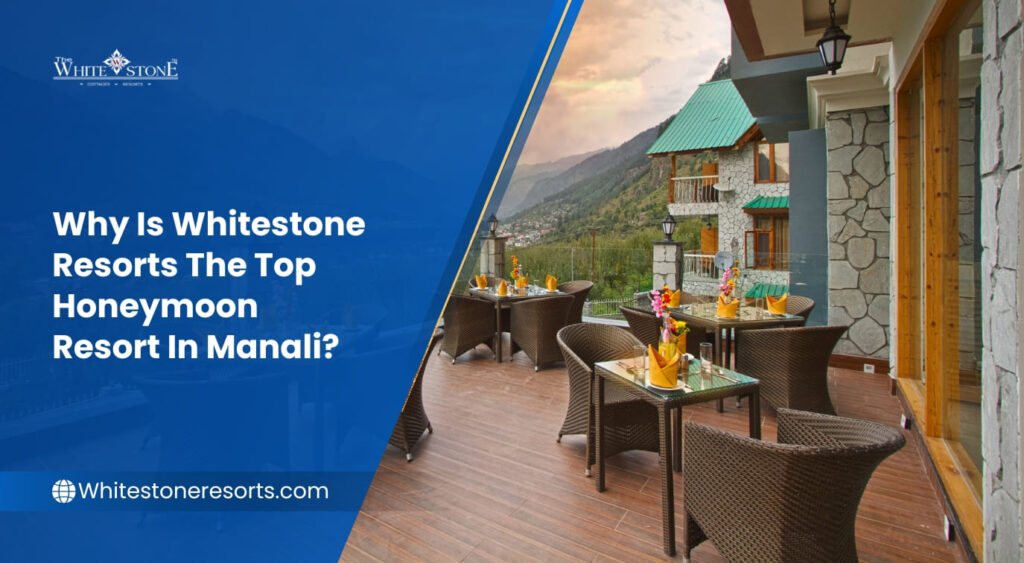 Why is Whitestone Resort the Best Honeymoon Resort in Manali?